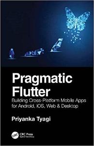 Pragmatic Flutter Building Cross-Platform Mobile Apps for Android, iOS, Web & Desktop