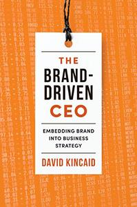The Brand-Driven CEO Embedding Brand into Business Strategy