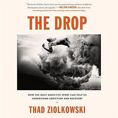 The Drop How the Most Addictive Sport Can Help Us Understand Addiction and Recovery [Audiobook]