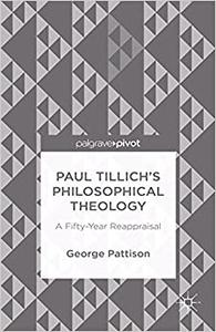 Paul Tillich's Philosophical Theology A Fifty-Year Reappraisal