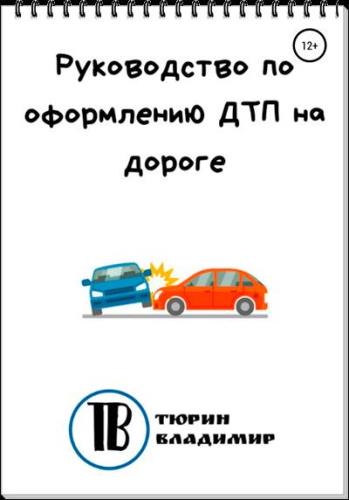 Владимир Тюрин - Руководство по оформлению ДТП на дороге