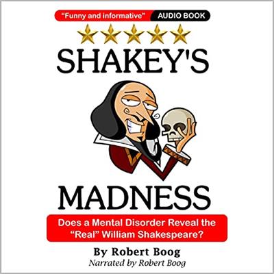 Shakey's Madness Does a Mental Disorder Reveal the Real William Shakespeare [Audiobook]