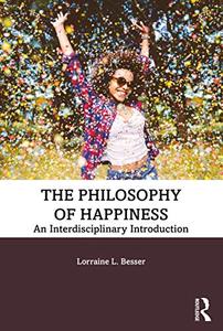 The Philosophy of Happiness An Interdisciplinary Introduction