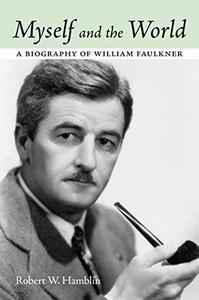 Myself and the World A Biography of William Faulkner
