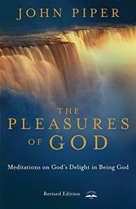 The Pleasures of God Meditations on God's Delight in Being God