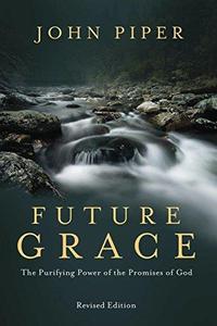 Future Grace, Revised Edition The Purifying Power of the Promises of God