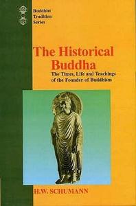 The Historical Buddha The Times, Life and Teachings of the Founder of Buddhism