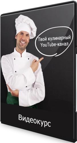 Твой кулинарный YouTube-канал (2021) Видеокурс