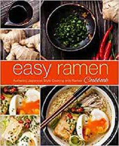 Easy Ramen Cookbook Authentic Japanese Style Cooking with Ramen (2nd Edition)