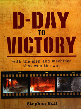 D-Day to Victory: With the Men and Machines That Won the War (Osprey General Military)