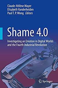 Shame 4.0 Investigating an Emotion in Digital Worlds and the Fourth Industrial Revolution