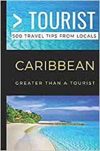Greater Than a Tourist- Caribbean 500 Travel Tips from Locals