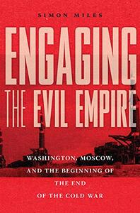 Engaging the Evil Empire Washington, Moscow, and the Beginning of the End of the Cold War