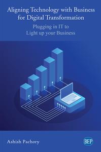 Aligning Technology with Business for Digital Transformation Plugging In IT to Light up your Business (ISSN)