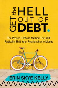 Get the Hell Out of Debt The Proven 3-Phase Method That Will Radically Shift Your Relationship to Money