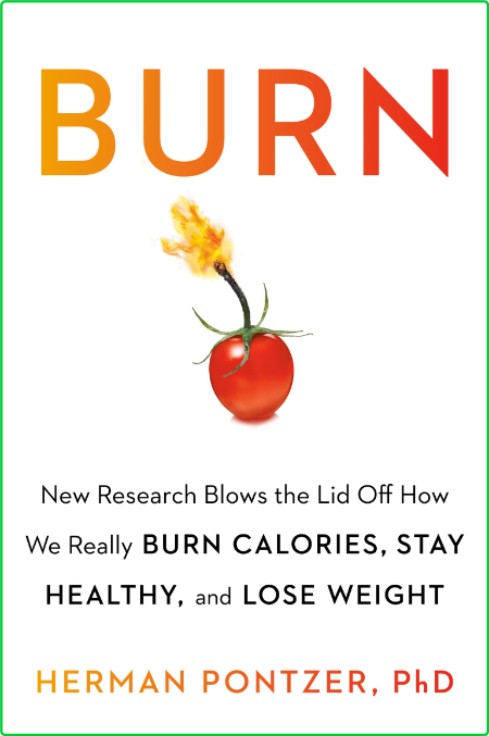 Burn  New Research Blows the Lid Off How We Really Burn Calories, Lose Weight, and...