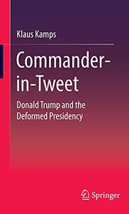 Commander-in-Tweet Donald Trump and the Deformed Presidency