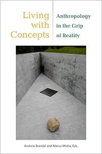 Living with Concepts Anthropology in the Grip of Reality
