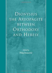 Dionysius the Areopagite Between Orthodoxy and Heresy
