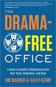 The Drama-Free Office A Guide to Healthy Collaboration with Your Team, Coworkers, and Boss