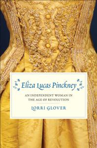 Eliza Lucas Pinckney An Independent Woman in the Age of Revolution