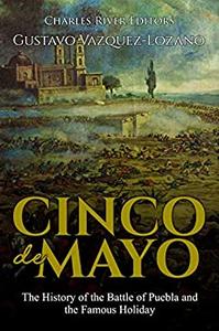 Cinco de Mayo The History of the Battle of Puebla and the Famous Holiday