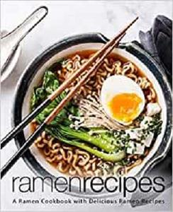 Ramen Recipes A Ramen Cookbook with Delicious Ramen Recipes (2nd Edition)