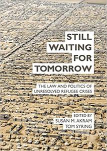 Still Waiting for Tomorrow The Law and Politics of Unresolved Refugee Crises