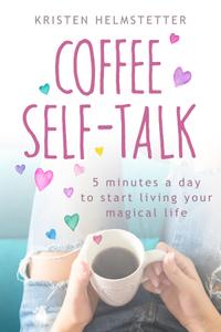 Coffee Self-Talk 5 Minutes a Day to Start Living Your Magical Life