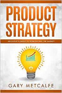 Product Strategy An Expert's Guide to Dominating the Market