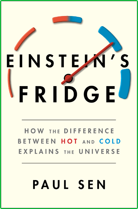 Paul Sen Einstein S Fridge How The Difference Between Hot And Cold Explains The Un...