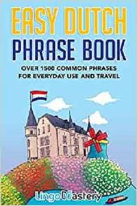Easy Dutch Phrase Book Over 1500 Common Phrases For Everyday Use And Travel