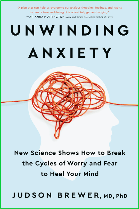 Judson Brewer Unwinding Anxiety New Science Shows How to Break the Cycles of Worry...