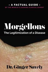 Morgellons The legitimization of a disease A Factual Guide by the World's Leading Clinical Expert