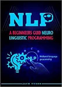 NLP A BEGINNERS GUIDE NEURO-LINGUISTIC PROGRAMMING