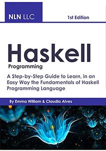 Haskell Programming A Step-by-Step Guide to Learn, in an Easy Way the Fundamentals of Haskell Programming Language