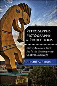 Petroglyphs, Pictographs, and Projections Native American Rock Art in the Contemporary Cultural Landscape