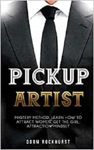 Pickup Artist Mystery Method, Learn How to Attract Women, Get the Girl, Attraction Mindset (Alpha Male Series)