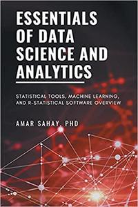 Essentials of Data Science and Analytics Statistical Tools, Machine Learning, and R-Statistical Software Overview
