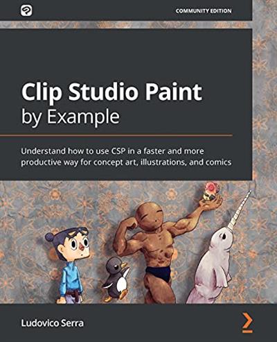 Clip Studio Paint by Example Understand how to use CSP in a faster and more productive way for concept art, illustrations