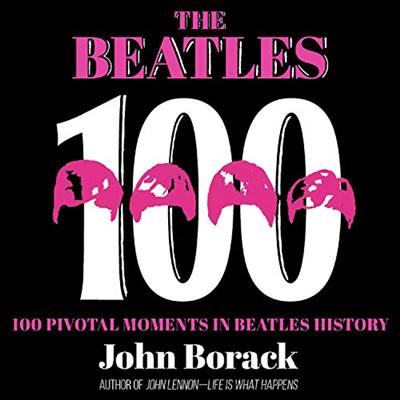 The Beatles 100: 100 Pivotal Moments in Beatles History [Audiobook]
