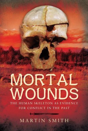 Mortal Wounds: The Human Skeleton as Evidence for Conflict in the Past (True EPUB)