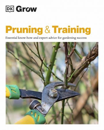 Grow Pruning & Training: Essential Know how and Expert Advice for Gardening Success (True PDF)