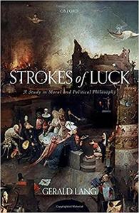 Strokes of Luck A Study in Moral and Political Philosophy