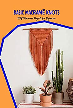 Basic Macramé Knots: DIY Macrame Projects for Beginners: How to Macrame