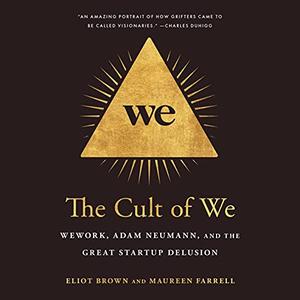 The Cult of We: WeWork, Adam Neumann, and the Great Startup Delusion [Audiobook]