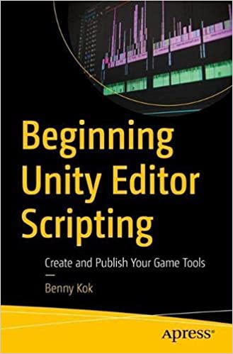 Beginning Unity Editor Scripting: Create and Publish Your Game Tools