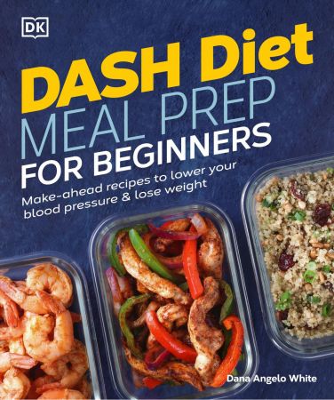 Dash Diet Meal Prep for Beginners: Make Ahead Recipes to Lower Your Blood Pressure & Lose Weight (True PDF)