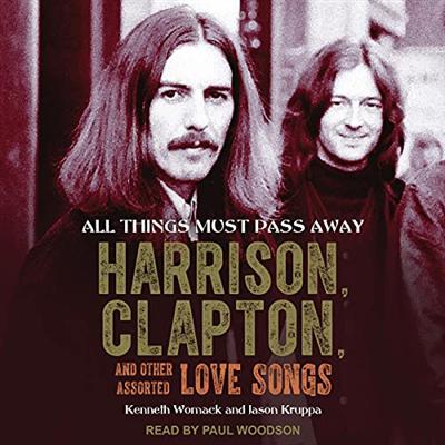 All Things Must Pass Away: Harrison, Clapton, and Other Assorted Love Songs [Audiobook]