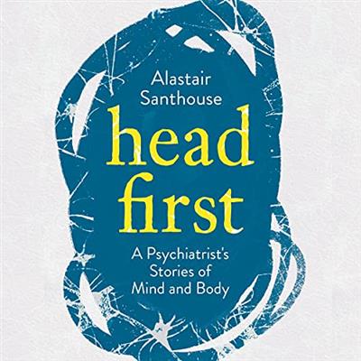 Head First A Psychiatrist's Stories of Mind and Body AKA Head First How the Mind Heals the Body [Audiobook]